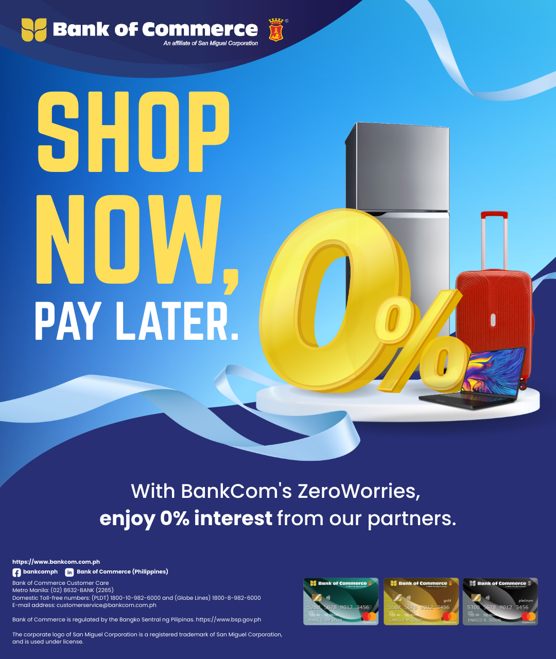Enjoy 0% installments for up to 36 months and start paying 3 months later at our accredited merchant partners using your BankCom Credit Card!